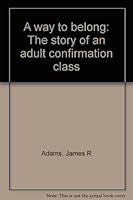 A way to belong: The story of an adult confirmation class B0006XH1K8 Book Cover
