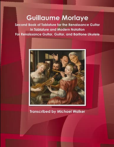 Guillaume Morlaye Second Book Of Tablature For The Renaissance Guitar In Tablature And Modern Notation For Renaissance Guitar, Guitar, And Baritone Uk