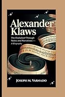 ALEXANDER KLAWS: The Evolution Through Notes and Narratives—A Biography B0F6D2HJS6 Book Cover