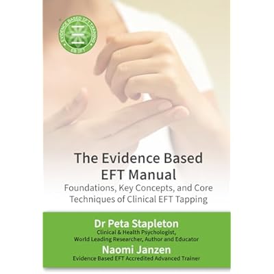 The Evidence Based EFT Manual: Foundations, Key Concepts, and Core Techniques of Clinical EFT