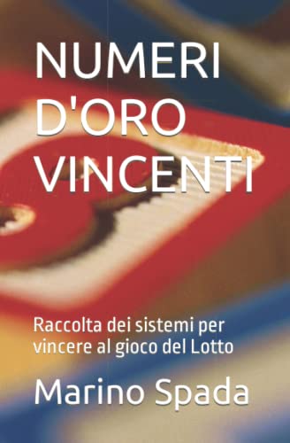  NUMERI D\'ORO VINCENTI: Raccolta dei sistemi per vincere al gioco del Lotto