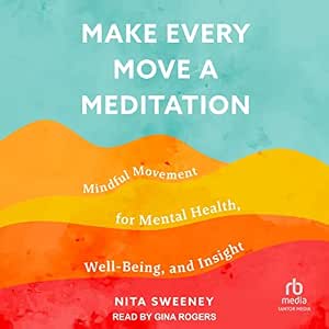Make Every Move a Meditation: Mindful Movement for Mental Health, Well-Being, and Insight