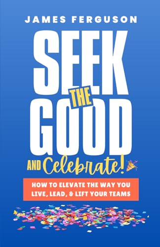 Seek the Good & Celebrate: How to Elevate the way