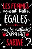 Les femmes naissent toutes égales mais les meilleures s'appellent SABINE: joyeux anniversaire humour carnet de notes Cadeau prénom personnalisé pour ... pour grand mère, épouse ,110 pages