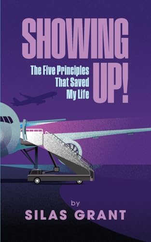 Showing up!: The Five Principles That Saved My Life: The