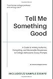 Tell Me Something Good: A Guide to Writing Authentic, Compelling, and Memorable Responses to College Admissions Essay Prompts