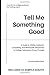 Tell Me Something Good: A Guide to Writing Authentic, Compelling, and Memorable Responses to College Admissions Essay Prompts