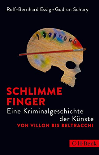 Schlimme Finger: Eine Kriminalgeschichte der Künste von Villon bis Beltracchi Schlimme Finger: Eine Kriminalgeschichte der Künste von Villon bis Beltracchi