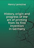 History, origin and progress of the art of printing from its first invention in Germany 5519162867 Book Cover