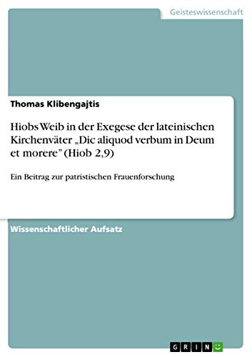 Hiobs Weib in der Exegese der lateinischen Kirchenväter "Dic aliquod verbum in Deum et morere" (Hiob 2,9): Ein Beitrag zur patristischen Frauenforschung (German Edition)