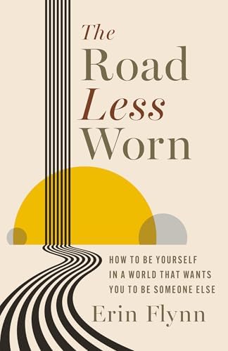 The Road Less Worn: How to Be Yourself in a World That Wants You to Be Someone Else