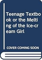 The Teenage Textbook, or, The Melting of the Ice Cream Girl 9813002212 Book Cover