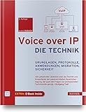 Voice over IP - Die Technik: Grundlagen, Protokolle, Anwendungen, Migration, Sicherheit, Notrufdienste, Videotelefonie