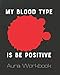 My Blood Type Is Be Positive Aura Workbook: Energy Healers | Reiki Practitioners | Divine | body Vibrations | Healing Hands | Color | Chakra | Outline Body Aura | Grounding | Magical | Vibe Scale