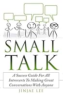 Small Talk: A Success Guide For All Introverts To Making Great Conversations With Anyone 1794389342 Book Cover
