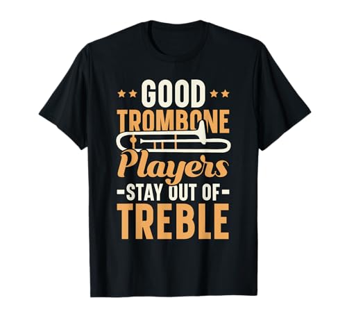 Good Trombone Players Stay Out Of Treble Musician Trombonist T-Shirt