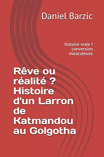 Rêve ou réalité ? Histoire d'un Larron de Katmandou au Golgotha: conversion miraculeuse (French Edition)