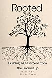  Rooted: Building a Classroom From the Ground Up