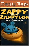 Zappy From Zappylon: Bee Yourself: A Story about Self-Confidence, Kindness and Being Yourself (Zappy Adventures Book 1)