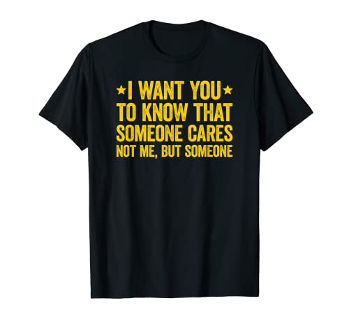 I Want You To Know That Someone Cares Camiseta