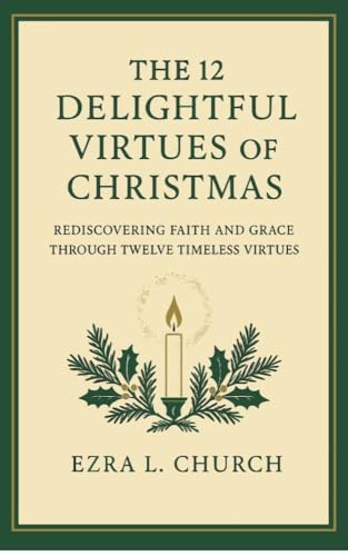  The 12 Delightful Virtues of Christmas: Rediscovering Faith and Grace through Twelve Timeless Virtues (English Edition)