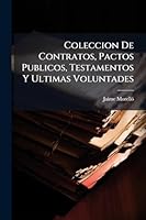 Coleccion De Contratos, Pactos Publicos, Testamentos Y Ultimas Voluntades (Spanish Edition) 1024304272 Book Cover