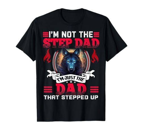 Funny I'm not the Step Dad I'm Just the Dad That Stepped Up T-Shirt