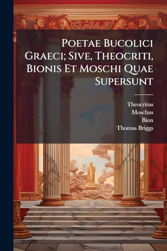 Poetae Bucolici Graeci; Sive, Theocriti, Bionis Et Moschi Quae Supersunt (Latin Edition)