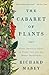 The Cabaret of Plants: Forty Thousand Years of Plant Life and the Human Imagination