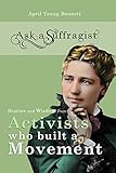  Ask a Suffragist: Stories and Wisdom from Activists Who Built a Movement