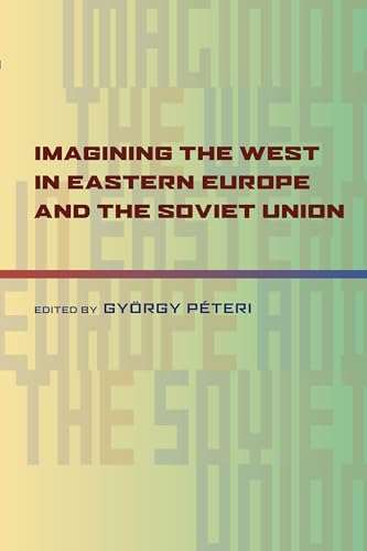 Imagining the West in Eastern Europe and the Soviet Union (Russian and East European Studies, 233)