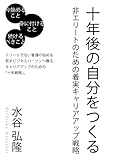 十年後の自分をつくる～非エリートのための着実キャリアアップ戦略～ ごきげんビジネス出版