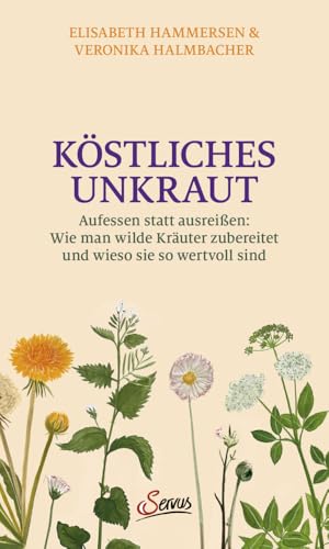 Köstliches Unkraut: Aufessen statt ausreißen – Wie man die wilden Kräuter zubereitet und wieso sie so wertvoll sind. Schmackhafte Gerichte mit Löwenzahn und Co mit dem Wildkräuter-Kochbuch