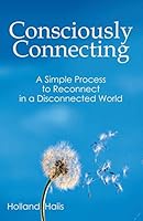 Consciously Connecting: A Simple Process to Reconnect in a Disconnected World 1452597855 Book Cover