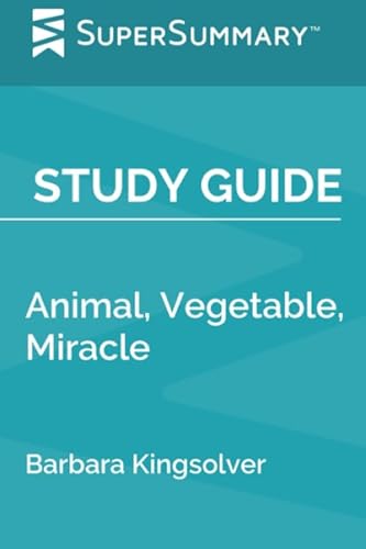 Study Guide: Animal, Vegetable, Miracle by Barbara Kingsolver (SuperSummary)