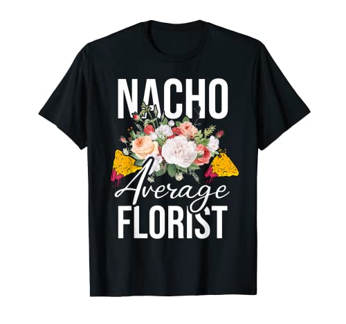 Nacho Floristería Promedio Jardinero Jardinero Botánico Floristería Camiseta