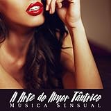  A Arte do Amor Tântrico: Música Sensual para Relaxamento e Massagem Tântrica Erótica com Prazer