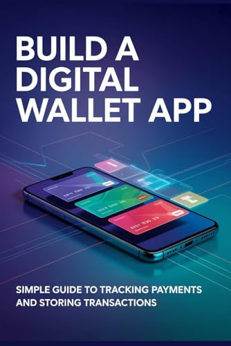 Build a Digital Wallet App: Simple guide to tracking payments and storing transactions (Build & Learn Software Development Series)