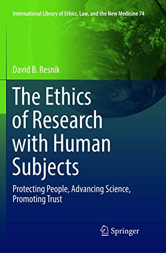 The Ethics of Research with Human Subjects: Protecting People, Advancing Science, Promoting Trust (International Library of Ethics, Law, and the New Medicine)