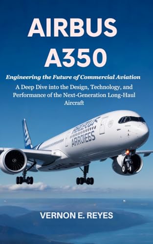Airbus A350: Engineering the Future of Commercial Aviation: A Deep Dive into the Design, Technology, and Performance of the Next-Generation Long-Haul Aircraft