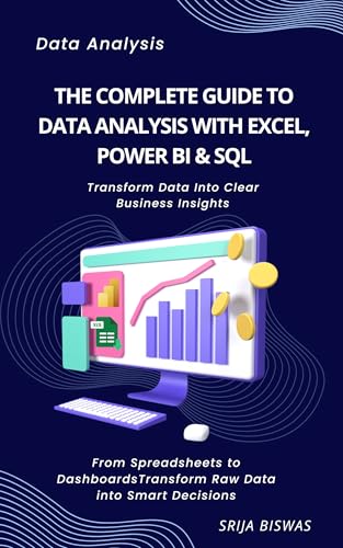 The Complete Guide to Data Analysis with Excel, Power BI & SQL: Master Real-World Business Insights Through Data Cleaning, Modeling, Visualization, and Reporting