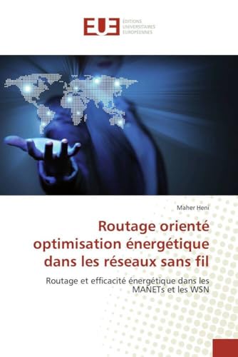 Routage orienté optimisation énergétique dans les réseaux sans fil: Routage et efficacité énergétique dans les MANETs et les WSN (Omn.Univ.Europ.) (French Edition)