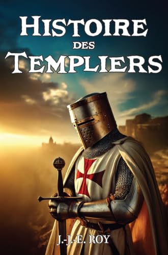 Histoire des Templiers: De la fondation glorieuse de l'ordre des Chevaliers du Christ et du Temple de Salomon à l'infâme bûcher (Les grandes épopées de l'Histoire)