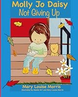 Molly Jo Daisy: Not Giving Up: Kids can do big stuff. Kids can think far. 1497433010 Book Cover