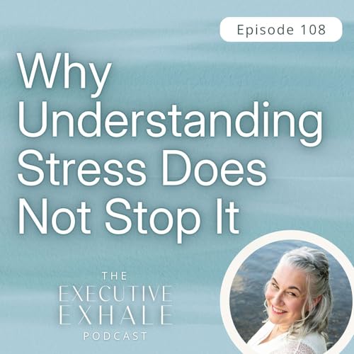 108 | Why Understanding Stress Does Not Stop It