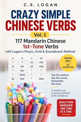 CRAZY SIMPLE CHINESE VERBS Vol. 1: 117 Mandarin Chinese 1st-Tone Verbs with Logan’s Pinyin, Grid & Soundtrack Method