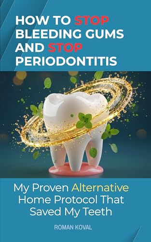 How to Stop Bleeding Gums and Stop Periodontitis: My Proven Alternative Home Protocol That Saved My Teeth