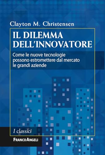 Il dilemma dell'innovatore: Come le nuove tecnologie possono estromettere dal mercato le grandi aziende (Italian Edition)