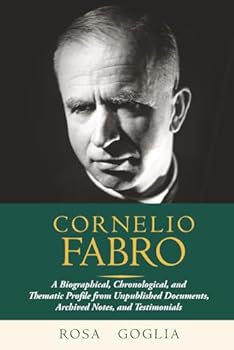 Paperback Cornelio Fabro: A Biographical, Chronological, and Thematic Profile from Unpublished Documents, Archived Notes, and Testimonials Book