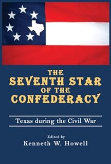 The Seventh Star of the Confederacy: Texas during the Civil War (War and the Southwest Series Book 10)